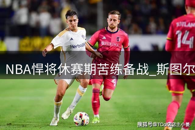 NBA悍将休赛期苦练备战 斯图尔特晒高强度训练照引热议